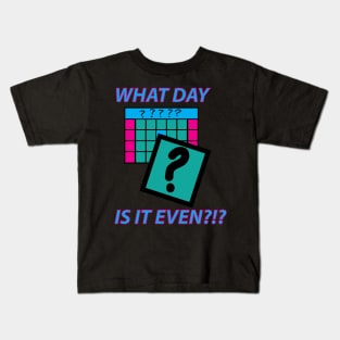 What Day is it even? Kids T-Shirt